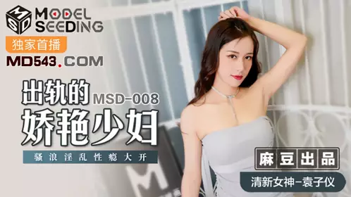 麻豆传媒映画MSD008.袁子仪.出轨的妖艳少妇.骚浪淫乱忄生瘾大开